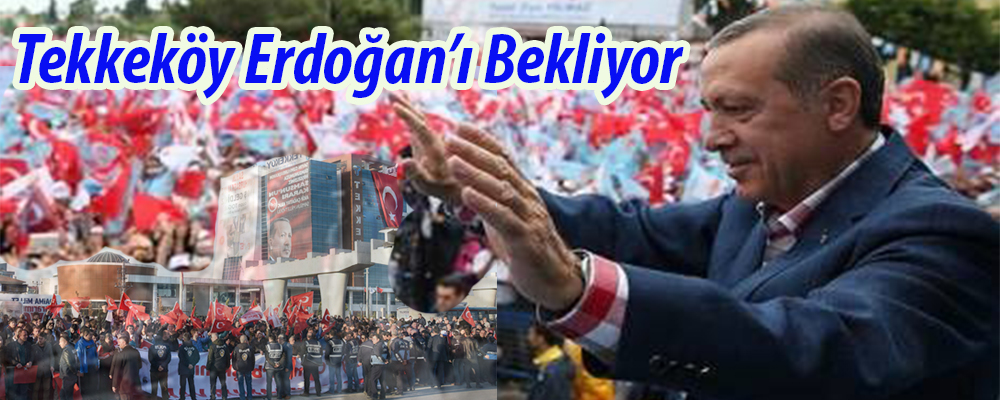 Tekkeköy’de Erdoğan Seferberliği
