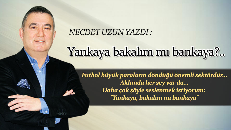 UZUN Hakem Yankaya’yı  Yazdı.