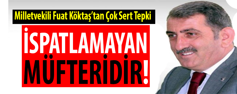 AK Parti Samsun Milletvekili Fuat Köktaş, kendisine yönelik yapılan suçlamalara çok sert cevap verdi