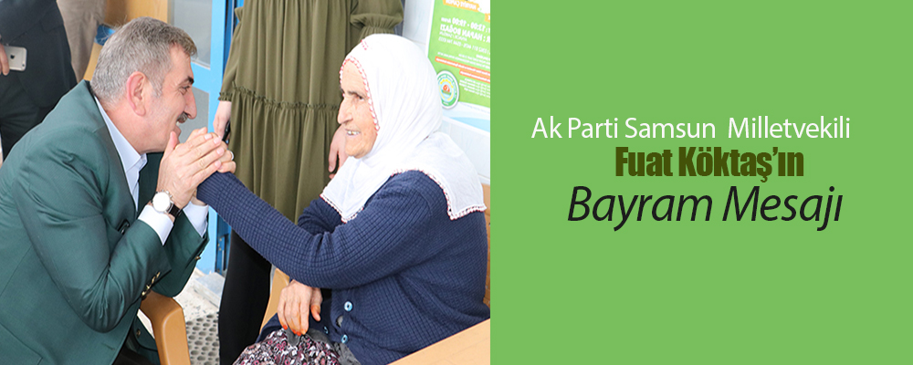 AK Parti Samsun Milletvekili Fuat Köktaş, Ramazan Bayramı dolayısıyla bir kutlama mesajı yayımladı. 