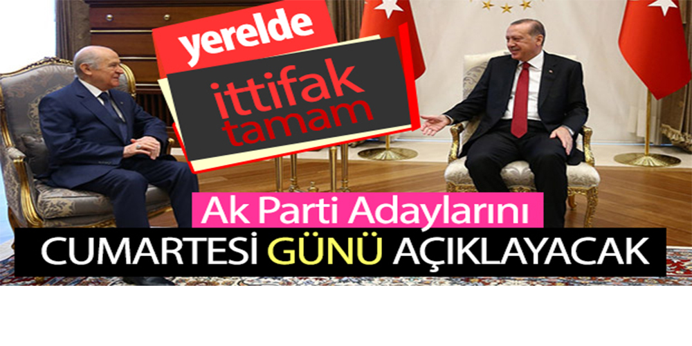 Ak Parti MHP İttifakında Uzlaşma Ak Parti Adaylarını Cumartesi Açıklıyor