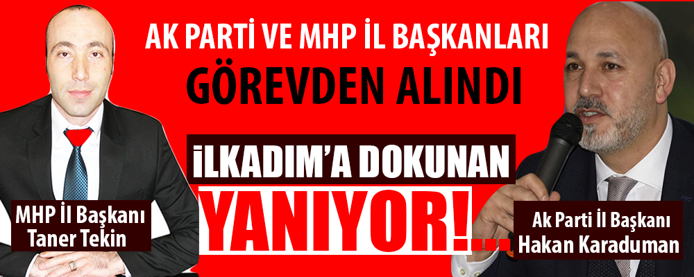Samsun’da Ak Parti ve MHP İl Başkanları Görevden Alındı…
