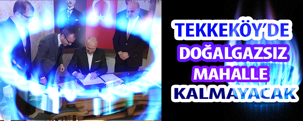 Başkan Togar Tekkeköy’ün Birçok Mahallesine Doğalgaz Müjdesi verdi.