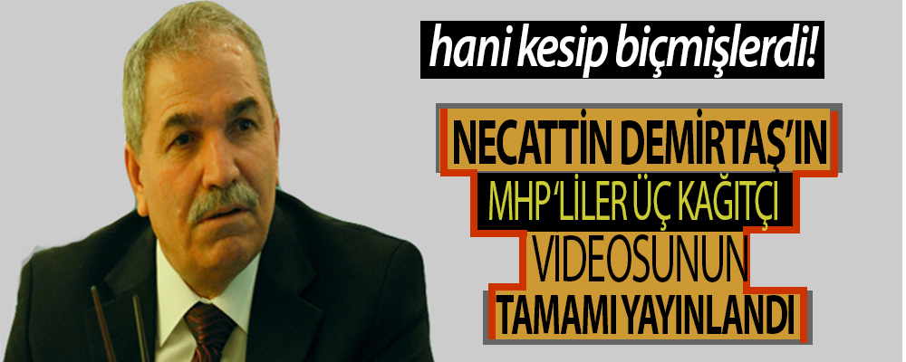 Necattin Demirtaş’ın MHP’liler dediği Videonun tamamı yayınlandı.
