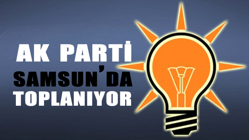 Ak Parti Samsun’da Toplanacak