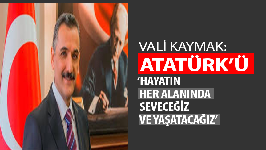 Vali Kaymak: ‘Atatürk’ü Minnetle Anıyoruz’