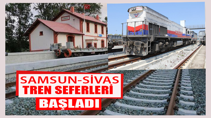 Tren Seferleri Samsun- Sivas arasında başladı