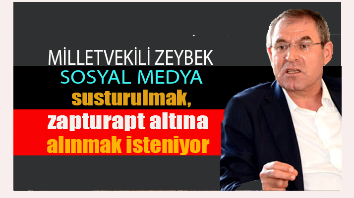 Milletvekili Zeybek:”Sosyal medya susturulmak isteniyor” 