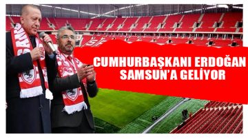 Erdoğan Samsun’a Geliyor
