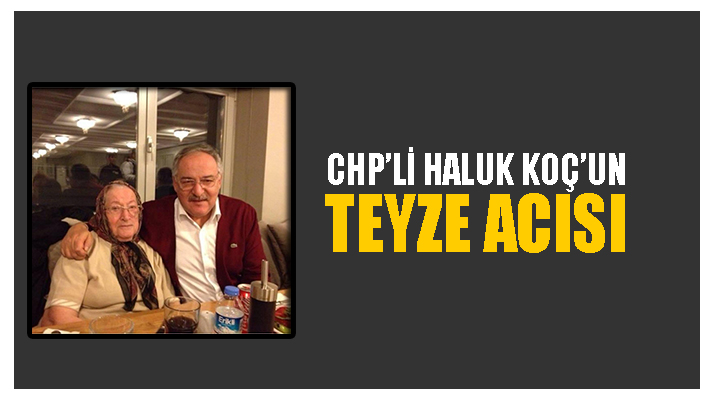 CHP’li Haluk Koç Teyzesini Kaybetti