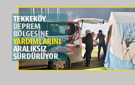 Tekkeköy Belediyesi deprem bölgelerine yardımlar sürüyor