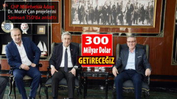 Milletvekili Adayı Murat Çan, ”300 Milyar Dolar Getireceğiz”