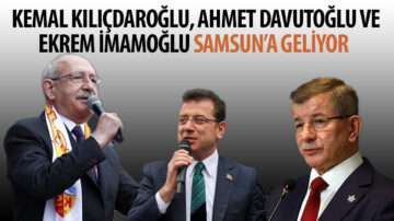 Kemal Kılıçdaroğlu, Ekrem İmamoğlu ve Ahmet Davutoğlu Samsun’a geliyor