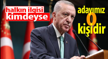 Cumhurbaşkanı Recep Tayyip Erdoğan: ‘Halkın ilgisi kimdeyse adayımız o kişidir’