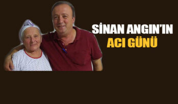 SİNAN ANGIN’IN ANNE ACISI