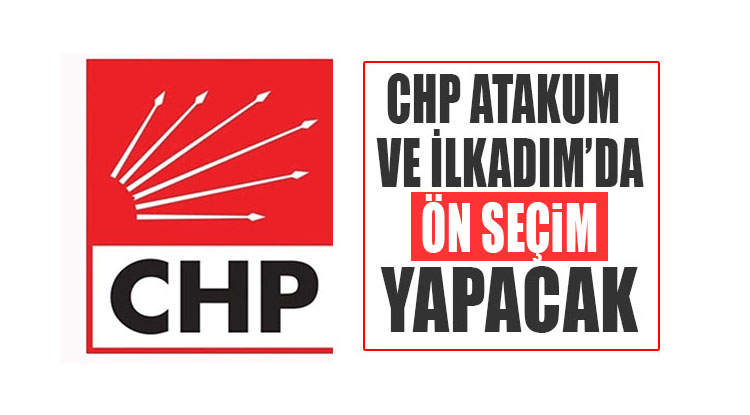 CHP Genel Merkezi Samsun Atakum’da yaptırdığı anketlerde  oylarının düşmesi  üzerine  ön seçim yapacak