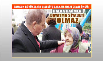 CHP Samsun Büyükşehir Belediye Başkan Adayı Cevat Öncü: “Halka rağmen dayatma siyaseti olmaz”